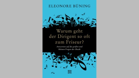 Buchtipp Eleonore Buning Warum Geht Der Dirigent So Oft Zum Friseur Musikwissen Straight Und Schnodderig News Und Kritik Br Klassik Bayerischer Rundfunk